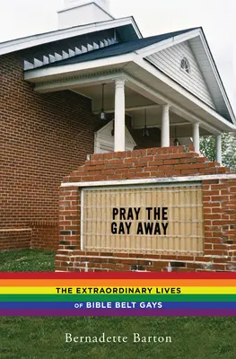 Rugați-vă ca homosexualii să dispară: Viețile extraordinare ale homosexualilor din centura Bibliei - Pray the Gay Away: The Extraordinary Lives of Bible Belt Gays