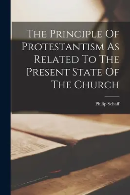 Principiul protestantismului legat de starea actuală a bisericii (The Principle of Protestantism As Related to the Present State of the Church) - The Principle Of Protestantism As Related To The Present State Of The Church