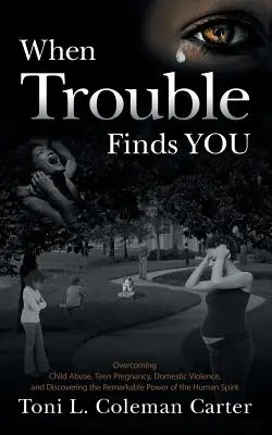 When Trouble Finds You: Învingerea abuzului asupra copiilor, a sarcinii la adolescente, a violenței domestice și descoperirea puterii remarcabile a spiritului uman - When Trouble Finds You: Overcoming Child Abuse, Teen Pregnancy, Domestic Violence, and Discovering the Remarkable Power of the Human Spirit