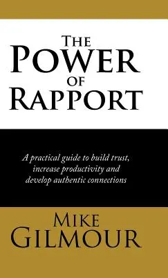 The Power of Rapport: Un ghid practic pentru construirea încrederii, creșterea productivității și dezvoltarea conexiunilor autentice - The Power of Rapport: A Practical Guide to Build Trust, Increase Productivity and Develop Authentic Connections