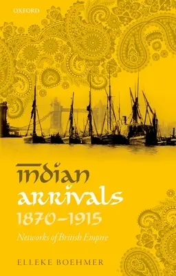 Sosirile indiene, 1870-1915: Rețele ale Imperiului Britanic - Indian Arrivals, 1870-1915: Networks of British Empire