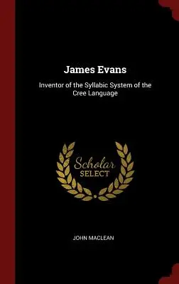 James Evans: inventatorul sistemului silabic al limbii Cree - James Evans: Inventor of the Syllabic System of the Cree Language
