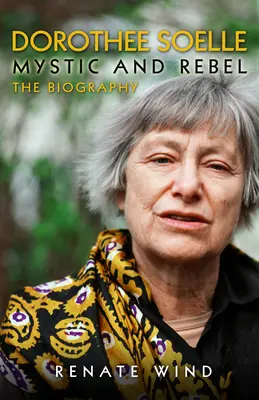 Dorothee Soelle - mistică și rebelă: Biografia - Dorothee Soelle - Mystic and Rebel: The Biography