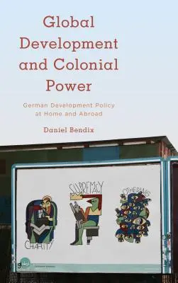 Dezvoltare globală și putere colonială: Politica germană de dezvoltare acasă și în străinătate - Global Development and Colonial Power: German Development Policy at Home and Abroad