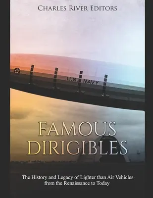 Dirijabile faimoase: Istoria și moștenirea vehiculelor mai ușoare decât aerul de la Renaștere până astăzi - Famous Dirigibles: The History and Legacy of Lighter than Air Vehicles from the Renaissance to Today