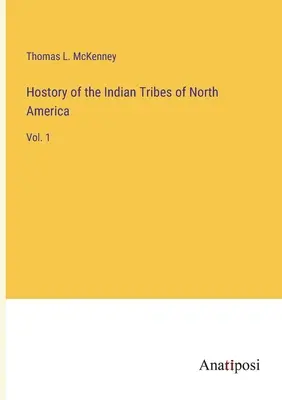Hostory of the Indian Tribes of North America (Istoria triburilor indiene din America de Nord): Vol. 1 - Hostory of the Indian Tribes of North America: Vol. 1