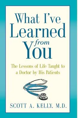 Ce am învățat de la tine: Lecțiile de viață predate unui medic de către pacienții săi - What I've Learned from You: The Lessons of Life Taught to a Doctor by His Patients
