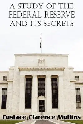 Un studiu al Rezervei Federale și al secretelor sale - A Study of the Federal Reserve and Its Secrets