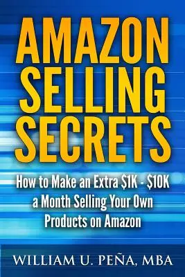 Amazon Selling Secrets: Cum să faci un plus de $1K - $10K pe lună vânzându-ți propriile produse pe Amazon - Amazon Selling Secrets: How to Make an Extra $1K - $10K a Month Selling Your Own Products on Amazon