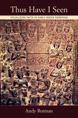 Thus Have I Seen: Vizualizarea credinței în budismul indian timpuriu - Thus Have I Seen: Visualizing Faith in Early Indian Buddhism