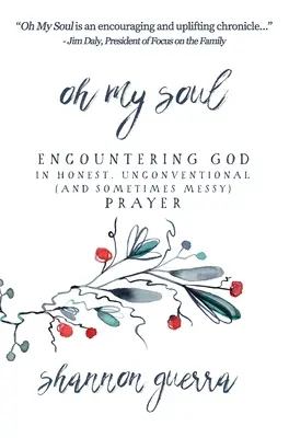 Oh, sufletul meu: Întâlnirea cu Dumnezeu în rugăciunea sinceră, neconvențională (și uneori murdară) - Oh My Soul: Encountering God in Honest, Unconventional (and Sometimes Messy) Prayer