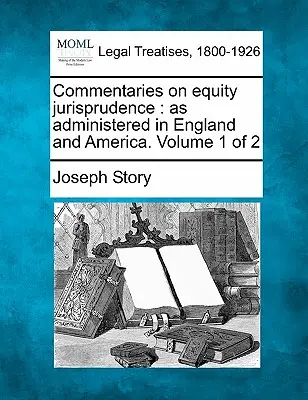 Commentaries on equity jurisprudence: as administered in England and America. Volumul 1 din 2 - Commentaries on equity jurisprudence: as administered in England and America. Volume 1 of 2