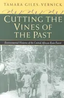 Cutting the Vines of the Past: Istoriile de mediu ale pădurii tropicale din Africa Centrală - Cutting the Vines of the Past: Environmental Histories of the Central African Rain Forest