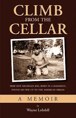 Climb From the Cellar: Cum un copil din Michigan, născut într-un subsol, și-a găsit drumul spre visul american - Climb From the Cellar: How One Michigan Kid, Born in a Basement, Found His Way Up to the American Dream
