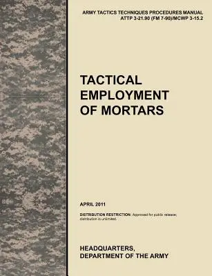 Angajarea tactică a mortierelor: Manualul oficial U.S. Army Tactics, Techniques, and Procedures ATTP 3-21.90 (FM 7-90)/MCWP 3-15.2 - Tactical Employment of Mortars: The official U.S. Army Tactics, Techniques, and Procedures manual ATTP 3-21.90 (FM 7-90)/MCWP 3-15.2