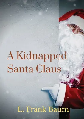 Un Moș Crăciun răpit: O poveste scurtă cu tematică de Crăciun scrisă de L. Frank Baum, creatorul Ținutului Oz - A kidnapped Santa Claus: A Christmas-themed short story written by L. Frank Baum, the creator of the Land of Oz