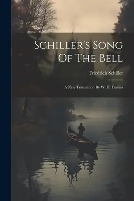 Schiller's Song Of The Bell: O nouă traducere de W. H. Furniss - Schiller's Song Of The Bell: A New Translation By W. H. Furniss