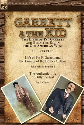 Garrett & the Kid: viețile lui Pat Garrett și Billy the Kid în vechiul vest american: Viața lui Pat F. Garrett și îmblânzirea lui Bord - Garrett & the Kid: the Lives of Pat Garrett and Billy the Kid in the Old American West: Life of Pat F. Garrett and the Taming of the Bord