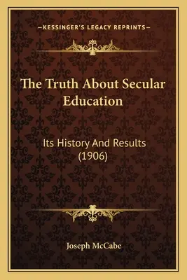 The Truth About Secular Education: Istoria și rezultatele sale (1906) - The Truth About Secular Education: Its History And Results (1906)