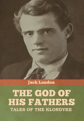 Dumnezeul părinților săi: Tales of the Klondyke - The God of His Fathers: Tales of the Klondyke