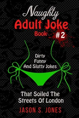 Naughty Adult Joke Book #2: Glume murdare, amuzante și ușuratice care au murdărit străzile din Londra - Naughty Adult Joke Book #2: Dirty, Funny And Slutty Jokes That Soiled The Streets Of London
