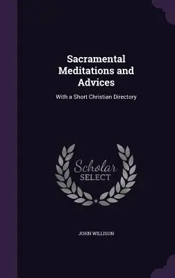 Sacramental Meditations and Advices: Cu un scurt director creștin - Sacramental Meditations and Advices: With a Short Christian Directory