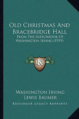 Vechiul Crăciun și Bracebridge Hall: From The Sketchbook Of Washington Irving (1919) - Old Christmas And Bracebridge Hall: From The Sketchbook Of Washington Irving (1919)