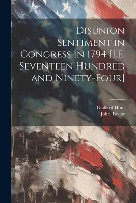 Sentimentul dezbinării în Congres în 1794 [adică în 1794] - Disunion Sentiment in Congress in 1794 [I.E. Seventeen Hundred and Ninety-Four]