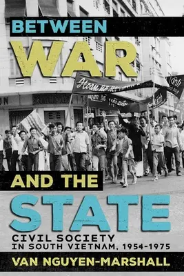 Între război și stat: Societatea civilă în Vietnamul de Sud, 1954-1975 - Between War and the State: Civil Society in South Vietnam, 1954-1975