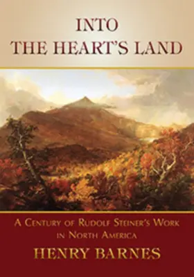Into the Heart's Land: Un secol de activitate a lui Rudolf Steiner în America de Nord - Into the Heart's Land: A Century of Rudolf Steiner's Work in North America