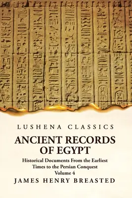 Documente istorice din Egiptul Antic din cele mai vechi timpuri până la cucerirea persană Volumul 4 - Ancient Records of Egypt Historical Documents From the Earliest Times to the Persian Conquest Volume 4