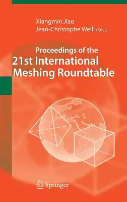 Proceedings of the 21st International Meshing Roundtable (Procesele verbale ale celei de-a 21-a mese rotunde internaționale privind meshingul) - Proceedings of the 21st International Meshing Roundtable