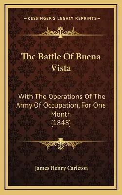 Bătălia de la Buena Vista: Cu operațiunile armatei de ocupație, timp de o lună (1848) - The Battle of Buena Vista: With the Operations of the Army of Occupation, for One Month (1848)