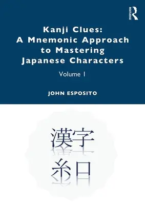 Kanji Clues: A Mnemonic Approach to Mastering Japanese Characters (O abordare mnemonică a stăpânirii caracterelor japoneze): Volumul 1 - Kanji Clues: A Mnemonic Approach to Mastering Japanese Characters: Volume 1