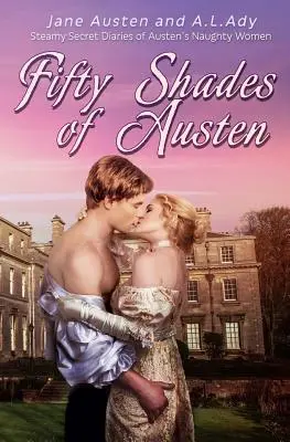 Cincizeci de nuanțe de Austen: Steamy Secret Diaries of Austen's Naughty Women (Jurnale secrete pline de aburi ale femeilor obraznice ale lui Austen) - Fifty Shades of Austen: Steamy Secret Diaries of Austen's Naughty Women