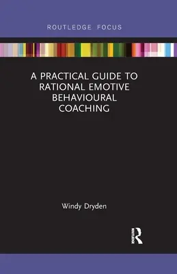 Un ghid practic de coaching rațional emotiv-comportamental - A Practical Guide to Rational Emotive Behavioural Coaching