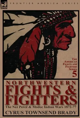 Lupte și confruntări din nord-vest: Războaiele indienilor Nez Perc și Modoc 1872-77 - Northwestern Fights & Fighters: The Nez Perc & Modoc Indian Wars 1872-77