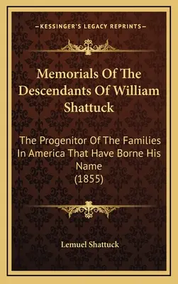 Memoriale ale descendenților lui William Shattuck: Progenitorul familiilor din America care i-au purtat numele (1855) - Memorials Of The Descendants Of William Shattuck: The Progenitor Of The Families In America That Have Borne His Name (1855)