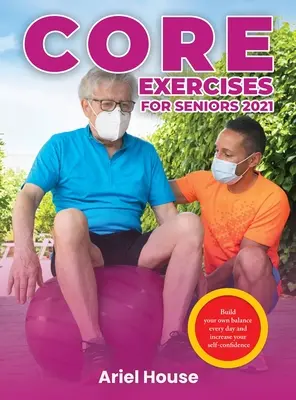 Core Exercises for Seniors (Exerciții de bază pentru seniori) 2021: Construiește-ți propriul echilibru în fiecare zi și crește-ți încrederea în sine - Core Exercises for Seniors 2021: Build your own balance every day and increase your self-confidence