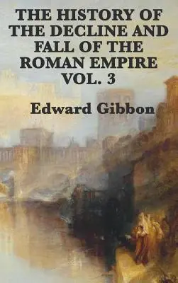 Istoria declinului și căderii Imperiului Roman Vol. 3 - The History of the Decline and Fall of the Roman Empire Vol. 3