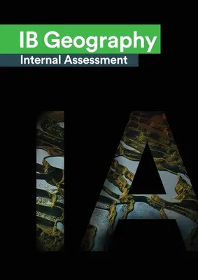 IB Geography Internal Assessment: Ghidul Definitiv de Geografie [HL/SL] IA pentru Diploma Bacalaureatului Internațional [IB] - IB Geography Internal Assessment: The Definitive Geography [HL/SL] IA Guide For the International Baccalaureate [IB] Diploma