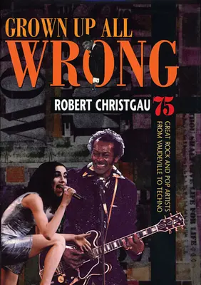 Grown Up All Wrong: 75 de mari artiști rock și pop de la Vaudeville la Techno - Grown Up All Wrong: 75 Great Rock and Pop Artists from Vaudeville to Techno