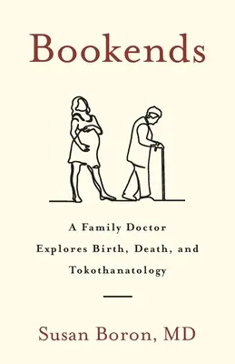Bookends: Un medic de familie explorează nașterea, moartea și Tokothanatologia - Bookends: A Family Doctor Explores Birth, Death, and Tokothanatology
