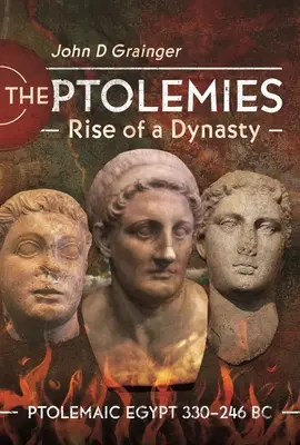Ptolemeii, ascensiunea unei dinastii: Egiptul ptolemeic 330-246 î.Hr. - The Ptolemies, Rise of a Dynasty: Ptolemaic Egypt 330-246 BC