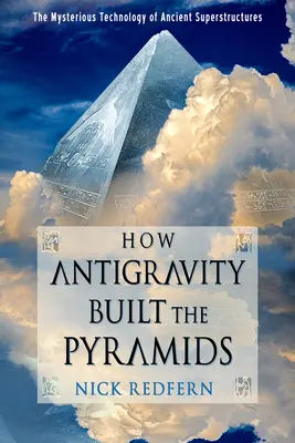 Cum a construit antigravitația piramidele: Tehnologia misterioasă a suprastructurilor antice - How Antigravity Built the Pyramids: The Mysterious Technology of Ancient Superstructures