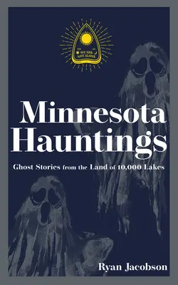 Minnesota Hauntings: Povești cu fantome din Țara celor 10.000 de lacuri - Minnesota Hauntings: Ghost Stories from the Land of 10,000 Lakes