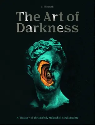 Arta întunericului: O comoară a morbului, melancoliei și macabrului - The Art of Darkness: A Treasury of the Morbid, Melancholic and Macabre