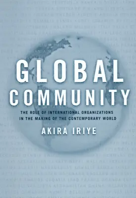 Comunitatea globală: Rolul organizațiilor internaționale în crearea lumii contemporane - Global Community: The Role of International Organizations in the Making of the Contemporary World