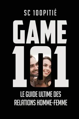 Jocul 101 - Le Guide Ultime Des Relations Homme - Femme - Game 101 - Le Guide Ultime Des Relations Homme - Femme
