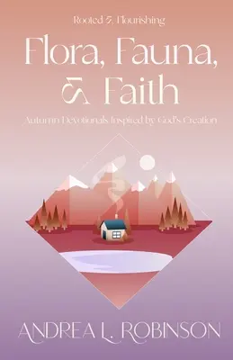Floră, faună și credință: Devoționale de toamnă inspirate de creația lui Dumnezeu - Flora, Fauna, & Faith: Autumn Devotionals Inspired by God's Creation